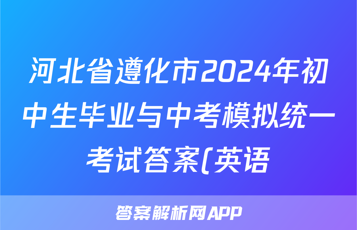河北省遵化市2024年初中生毕业与中考模拟统一考试答案(英语)