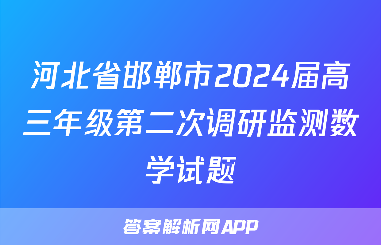 河北省邯郸市2024届高三年级第二次调研监测数学试题