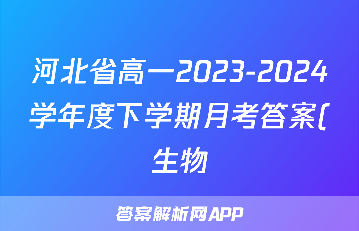河北省高一2023-2024学年度下学期月考答案(生物)