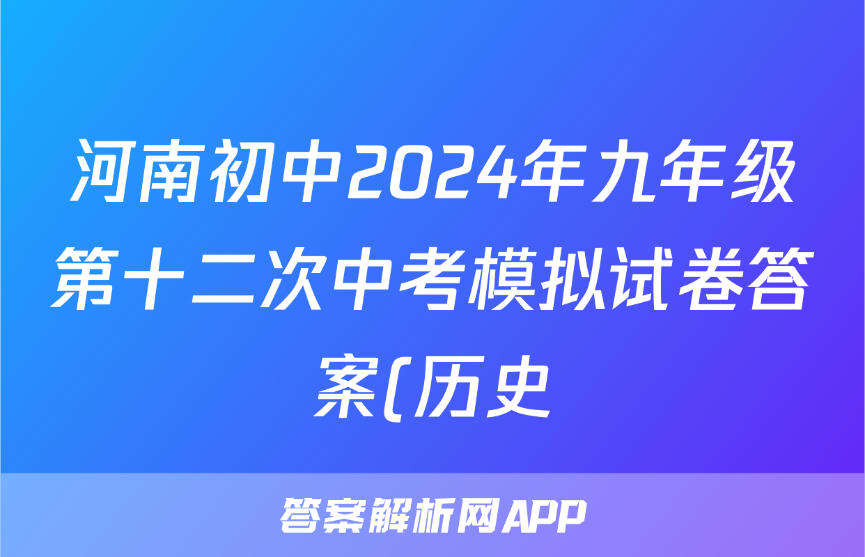 河南初中2024年九年级第十二次中考模拟试卷答案(历史)