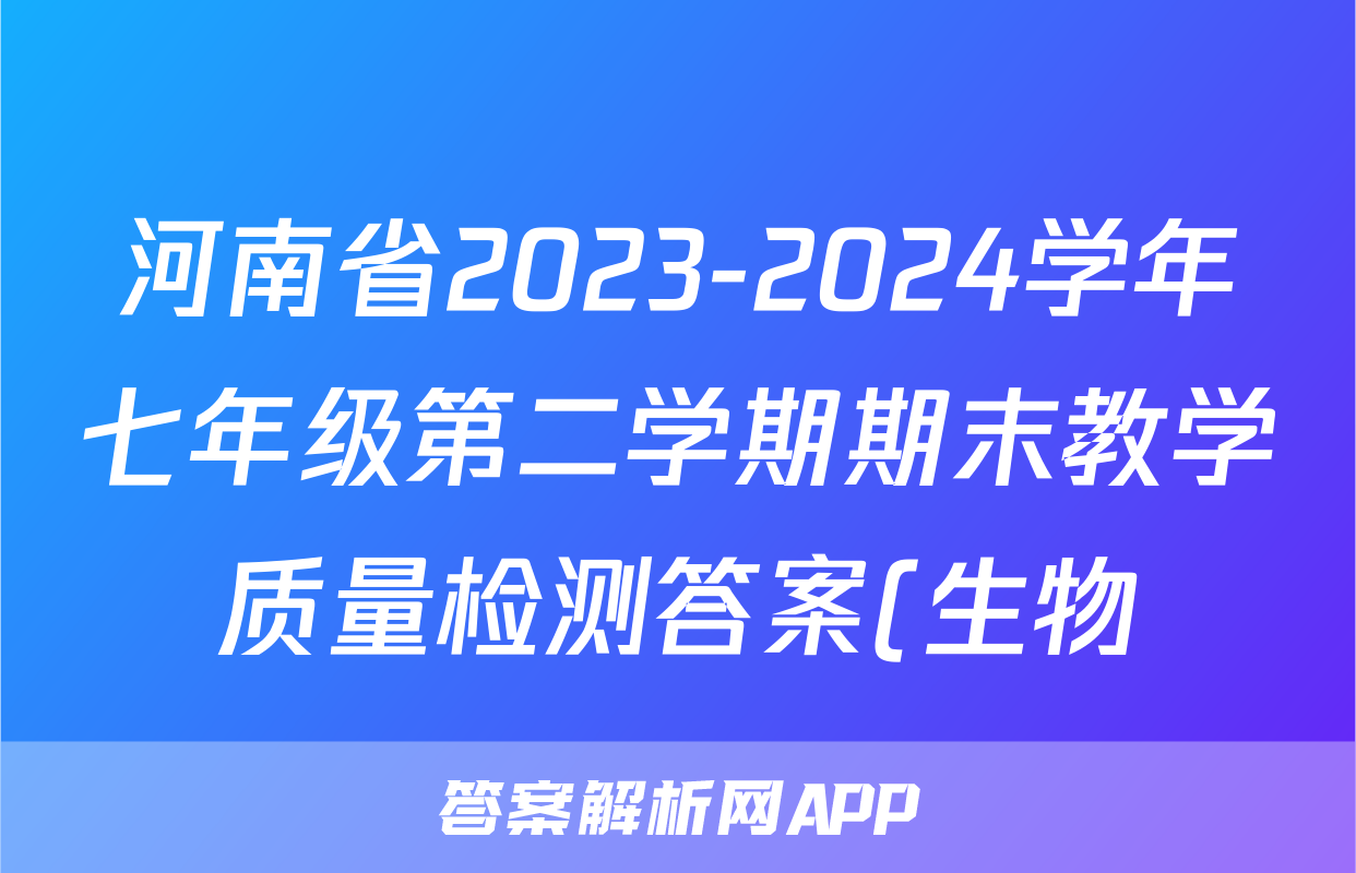 河南省2023-2024学年七年级第二学期期末教学质量检测答案(生物)