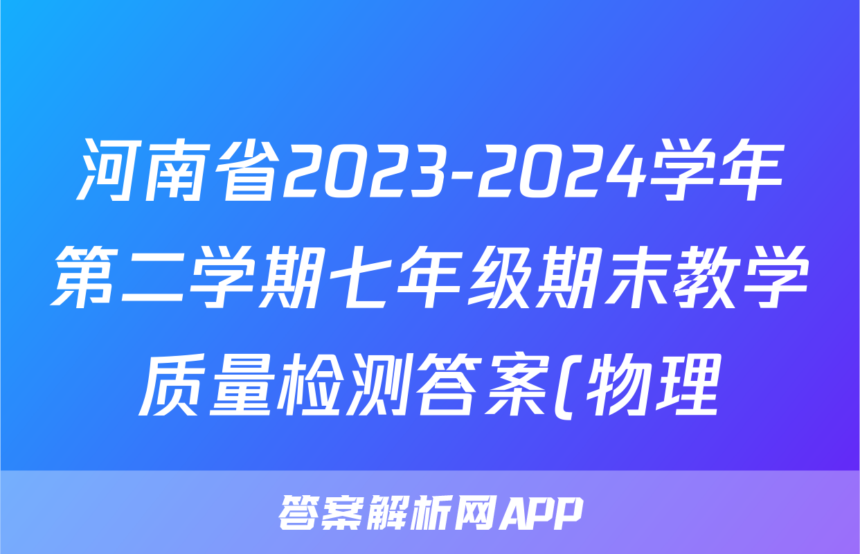 河南省2023-2024学年第二学期七年级期末教学质量检测答案(物理)