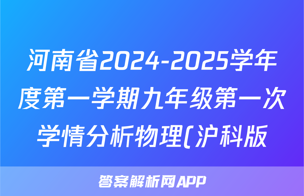 河南省2024-2025学年度第一学期九年级第一次学情分析物理(沪科版)答案