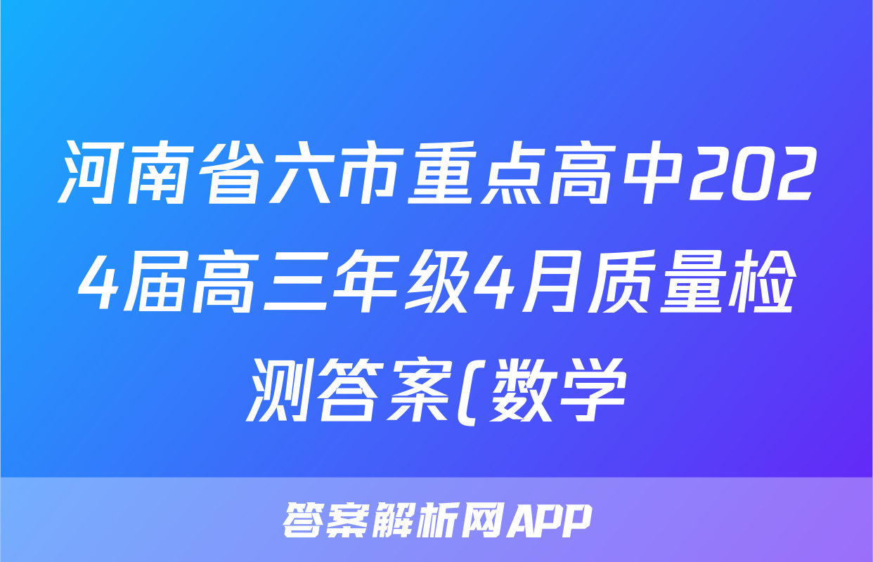 河南省六市重点高中2024届高三年级4月质量检测答案(数学)