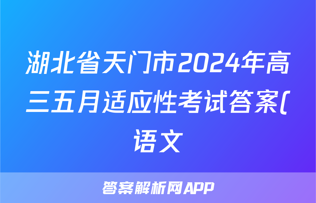 湖北省天门市2024年高三五月适应性考试答案(语文)