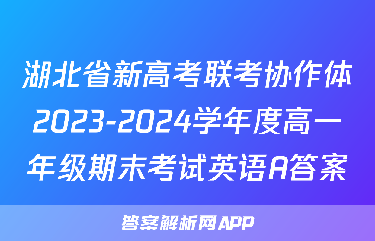 湖北省新高考联考协作体2023-2024学年度高一年级期末考试英语A答案