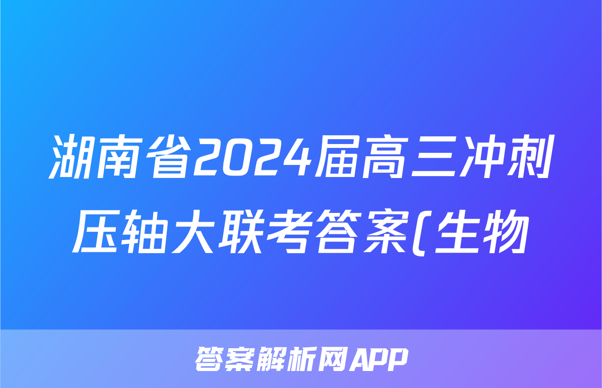 湖南省2024届高三冲刺压轴大联考答案(生物)