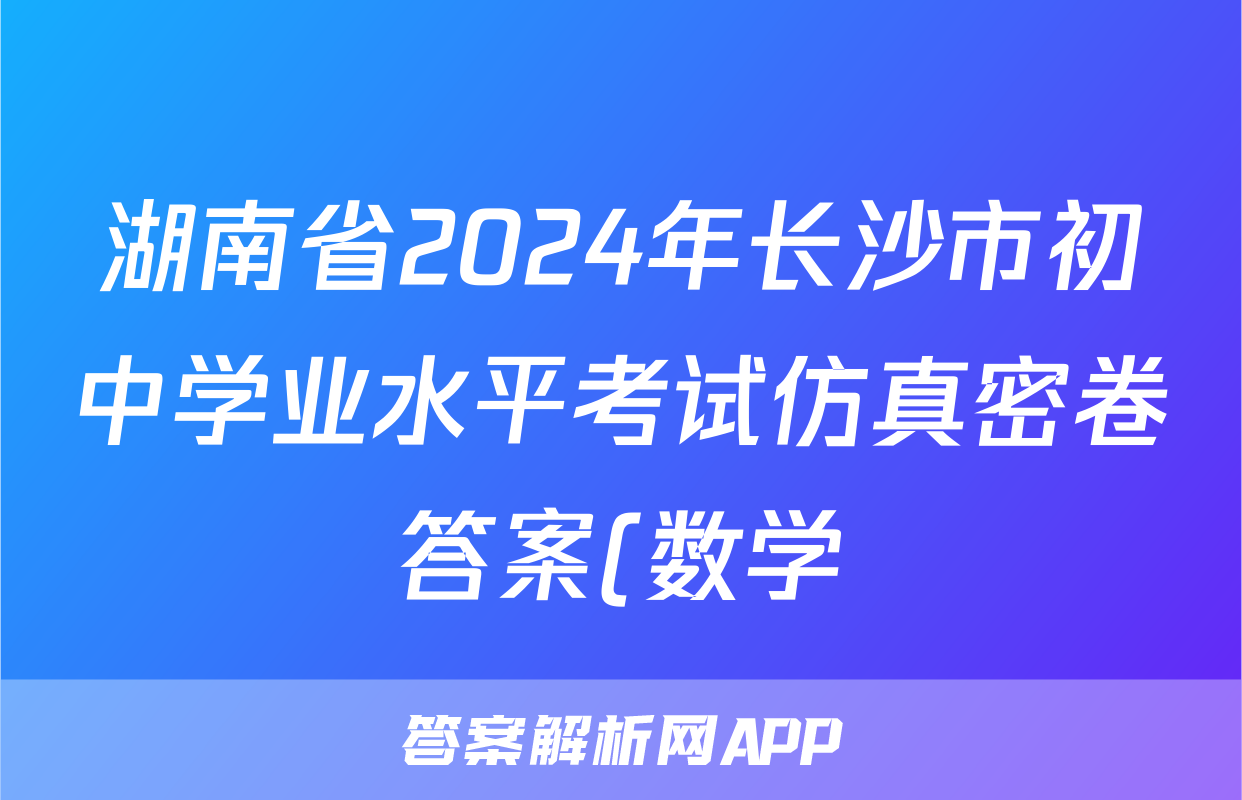 湖南省2024年长沙市初中学业水平考试仿真密卷答案(数学)