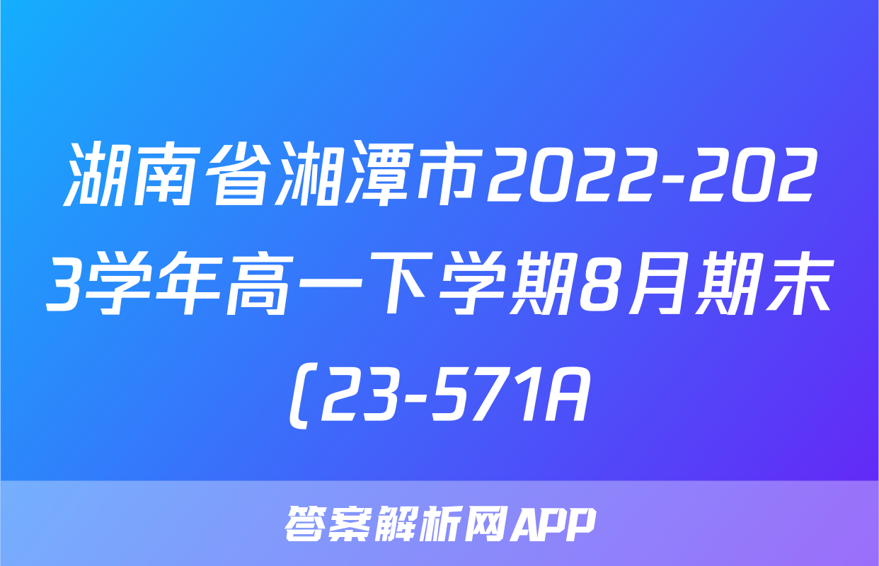 湖南省湘潭市2022-2023学年高一下学期8月期末(23-571A)x物理试卷答案