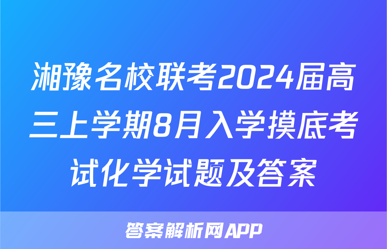湘豫名校联考2024届高三上学期8月入学摸底考试化学试题及答案
