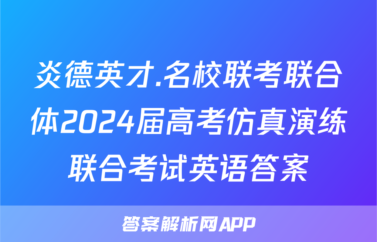 炎德英才.名校联考联合体2024届高考仿真演练联合考试英语答案