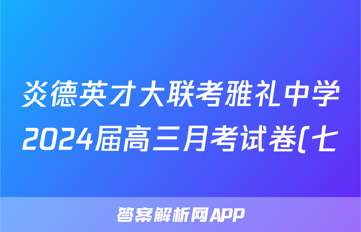 炎德英才大联考雅礼中学2024届高三月考试卷(七)化学答案