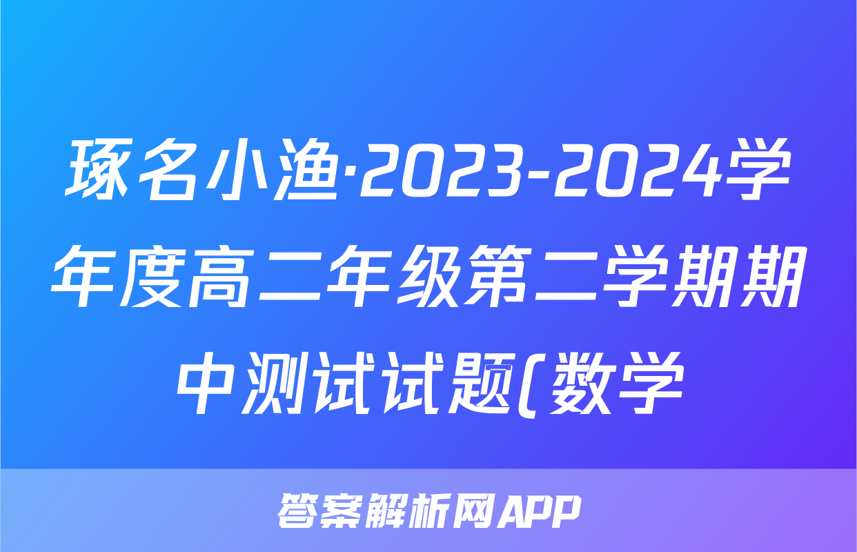 琢名小渔·2023-2024学年度高二年级第二学期期中测试试题(数学)