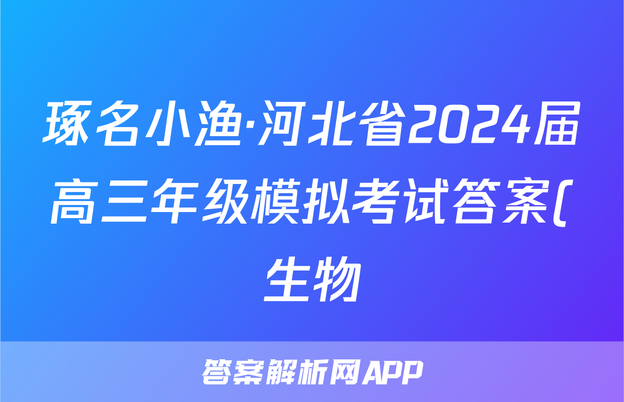 琢名小渔·河北省2024届高三年级模拟考试答案(生物)