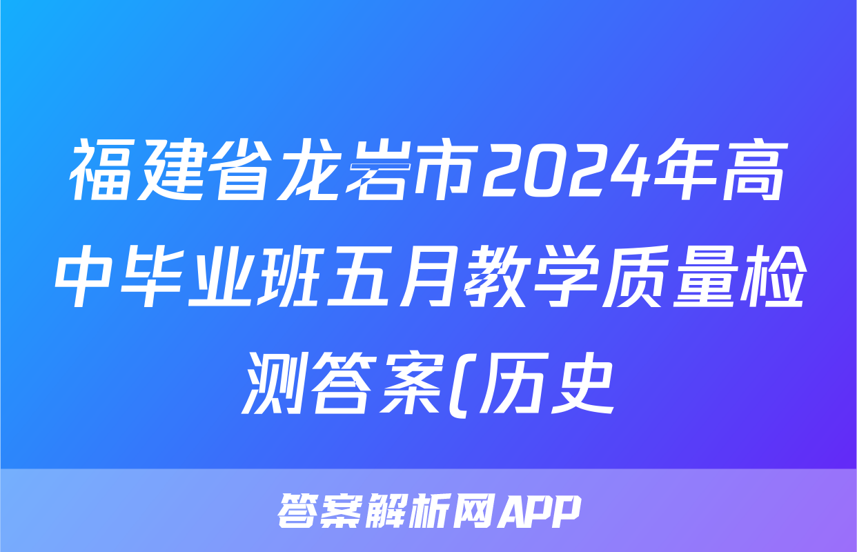 福建省龙岩市2024年高中毕业班五月教学质量检测答案(历史)