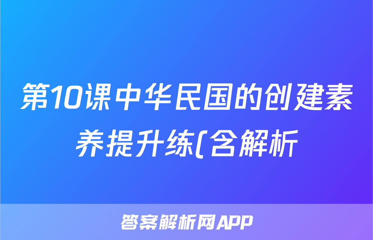 第10课中华民国的创建素养提升练(含解析)考试试卷