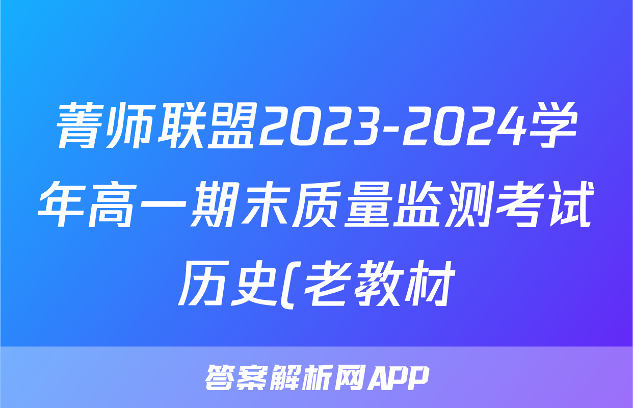 菁师联盟2023-2024学年高一期末质量监测考试历史(老教材)答案