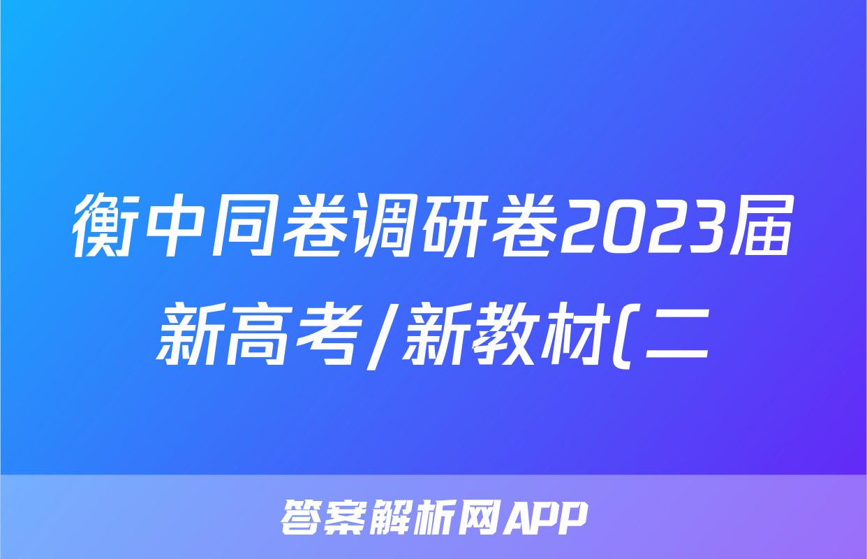 衡中同卷调研卷2023届新高考/新教材(二)2英语答案 趣对答案