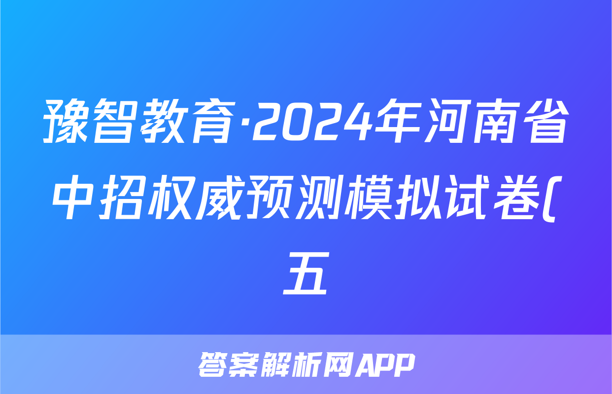 豫智教育·2024年河南省中招权威预测模拟试卷(五)文数答案