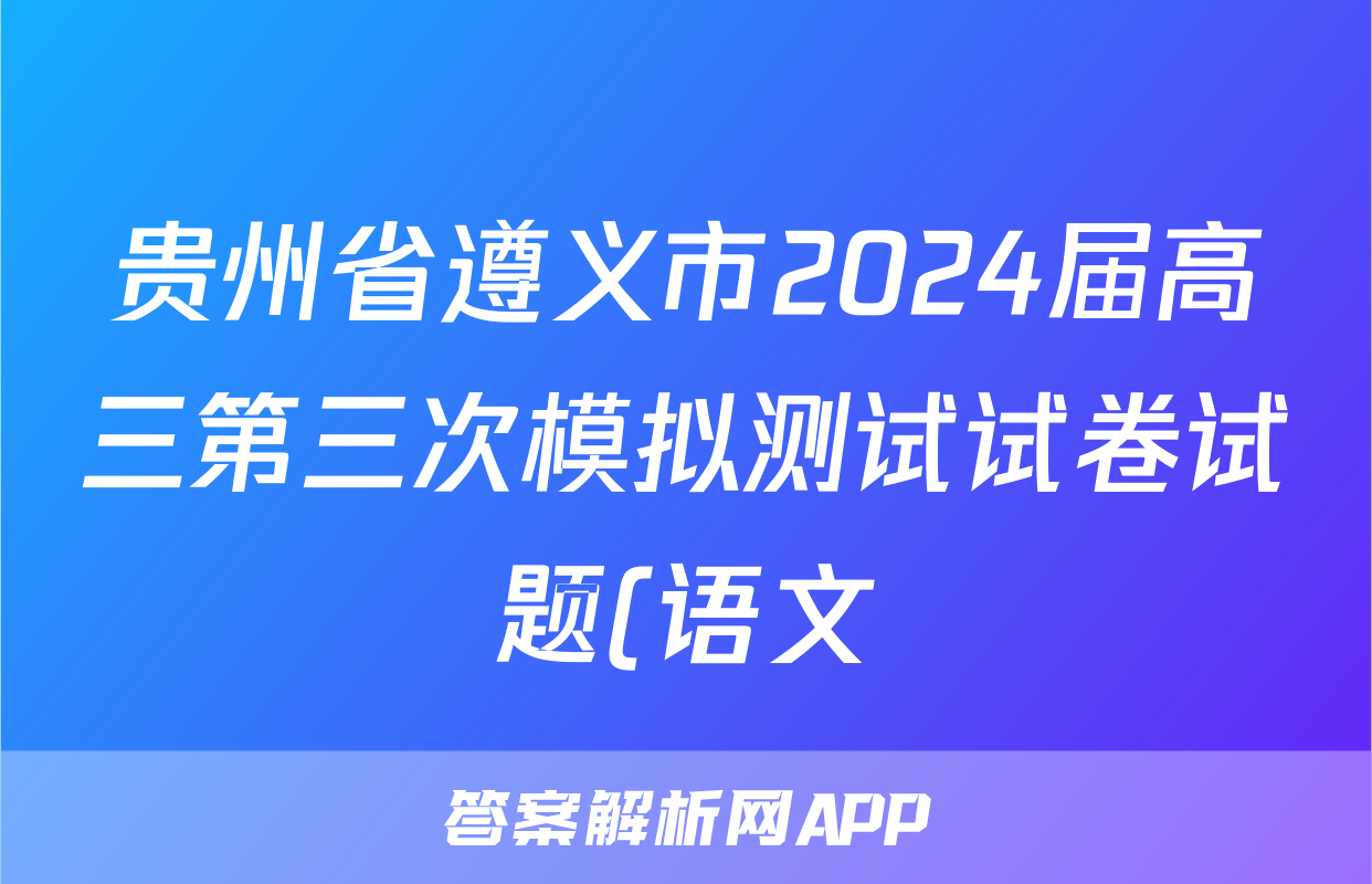 贵州省遵义市2024届高三第三次模拟测试试卷试题(语文)