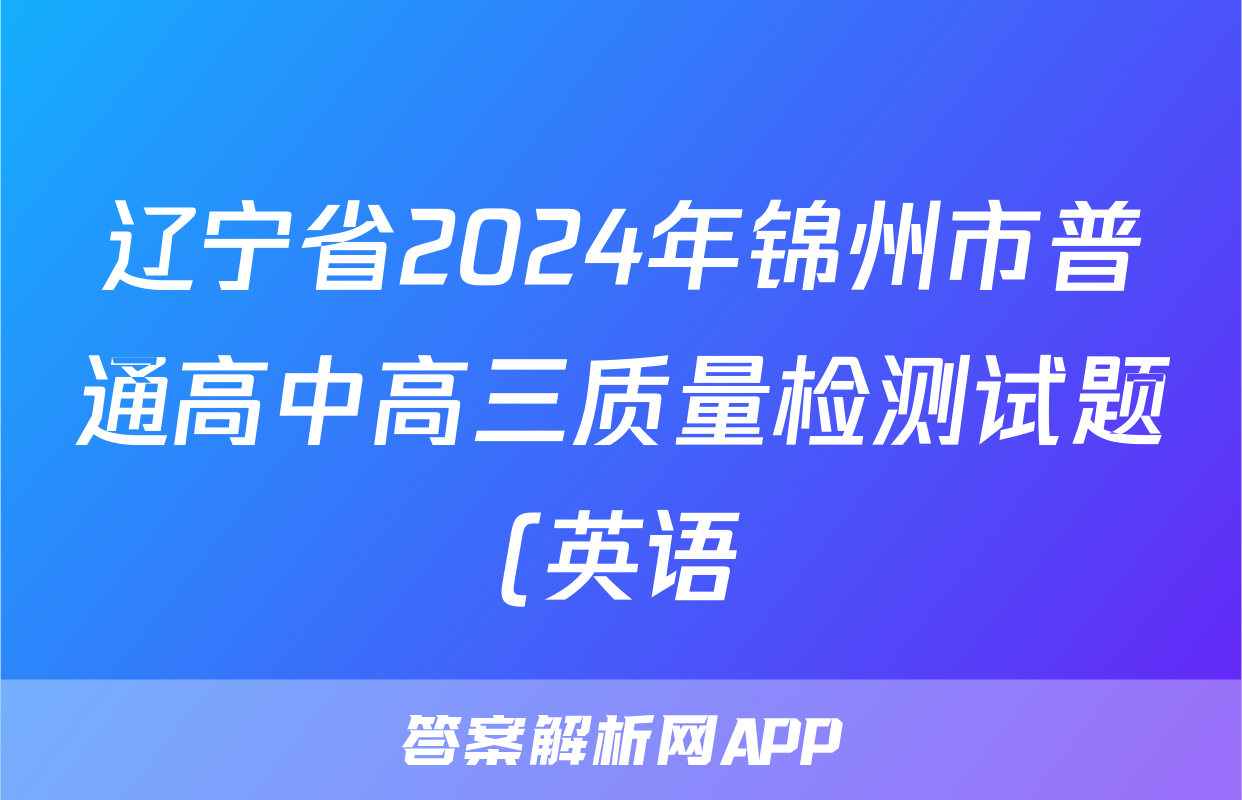 辽宁省2024年锦州市普通高中高三质量检测试题(英语)