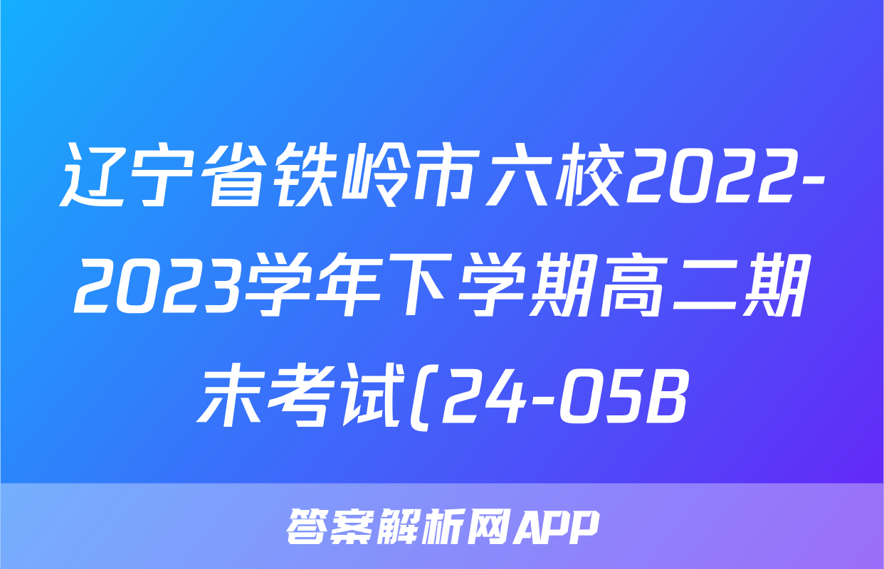 辽宁省铁岭市六校2022-2023学年下学期高二期末考试(24-05B)生物