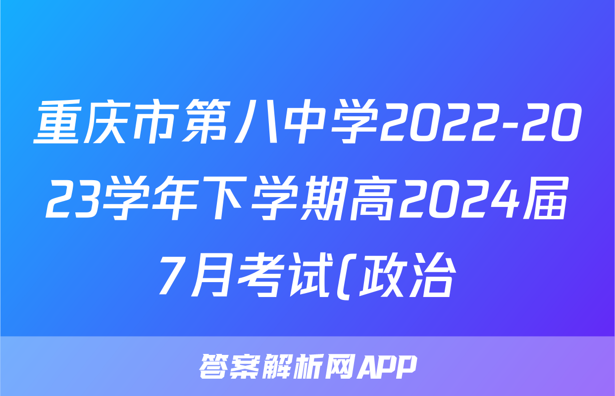 重庆市第八中学2022-2023学年下学期高2024届7月考试(政治)考试试卷