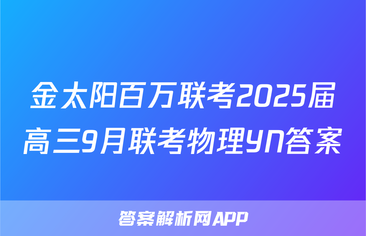 金太阳百万联考2025届高三9月联考物理YN答案