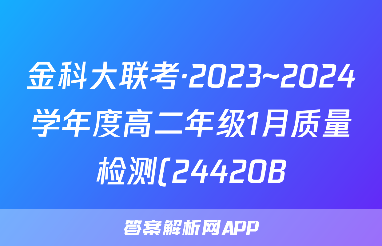 金科大联考·2023~2024学年度高二年级1月质量检测(24420B)化学B1答案
