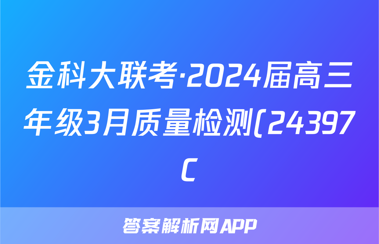 金科大联考·2024届高三年级3月质量检测(24397C)地理C答案