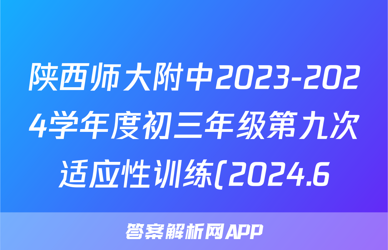 陕西师大附中2023-2024学年度初三年级第九次适应性训练(2024.6)答案(英语)