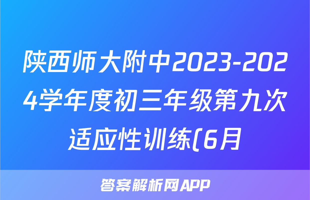 陕西师大附中2023-2024学年度初三年级第九次适应性训练(6月)试卷答案答案(英语)