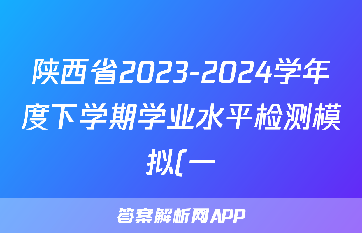 陕西省2023-2024学年度下学期学业水平检测模拟(一)1答案(英语)