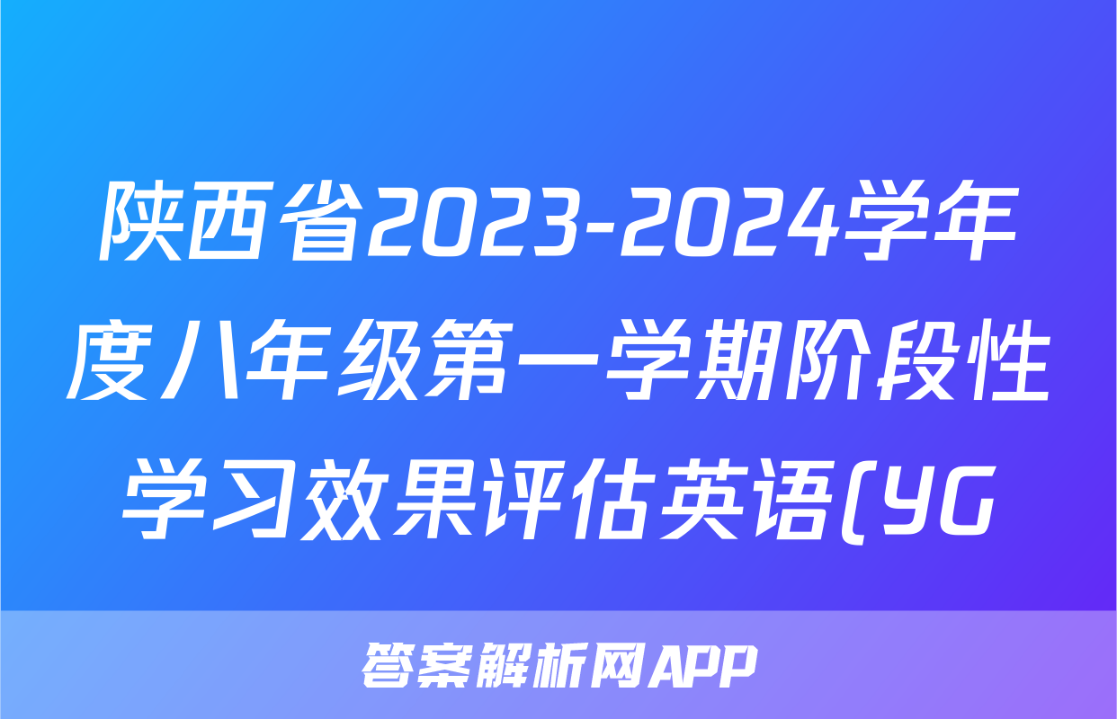 陕西省2023-2024学年度八年级第一学期阶段性学习效果评估英语(YG)答案