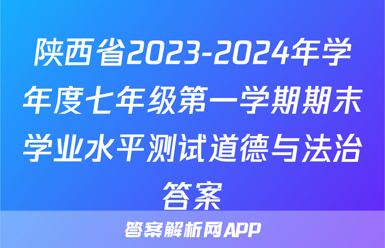 陕西省2023-2024年学年度七年级第一学期期末学业水平测试道德与法治答案