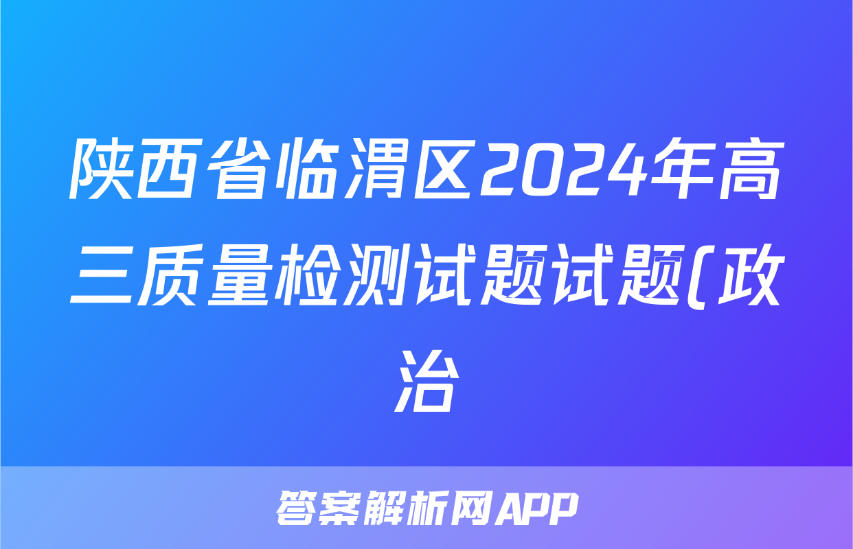 陕西省临渭区2024年高三质量检测试题试题(政治)