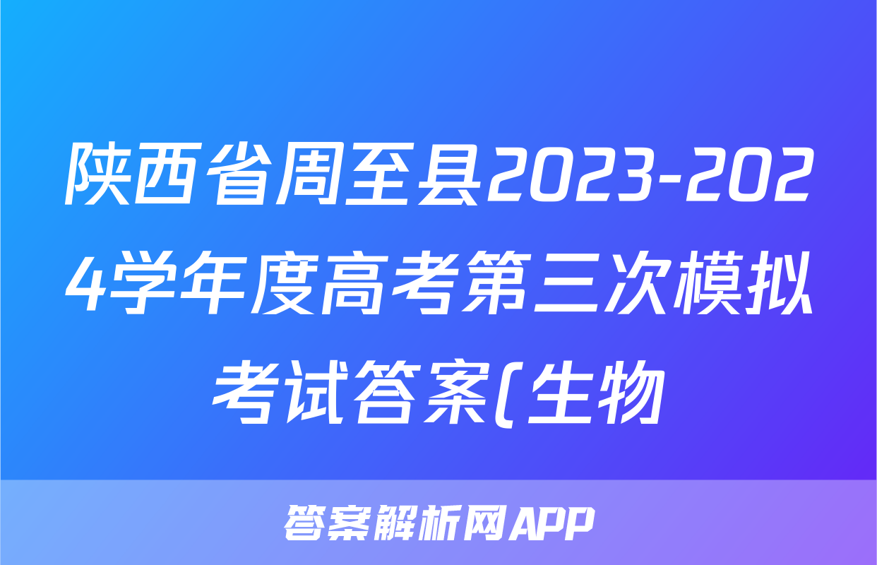 陕西省周至县2023-2024学年度高考第三次模拟考试答案(生物)