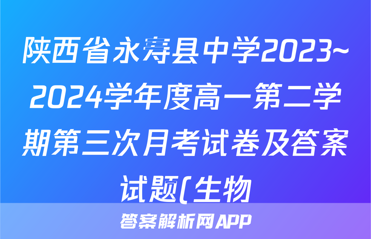 陕西省永寿县中学2023~2024学年度高一第二学期第三次月考试卷及答案试题(生物)
