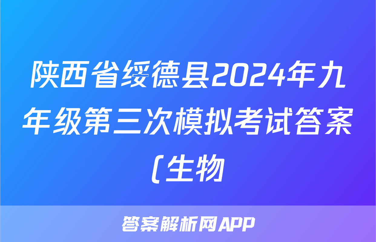 陕西省绥德县2024年九年级第三次模拟考试答案(生物)