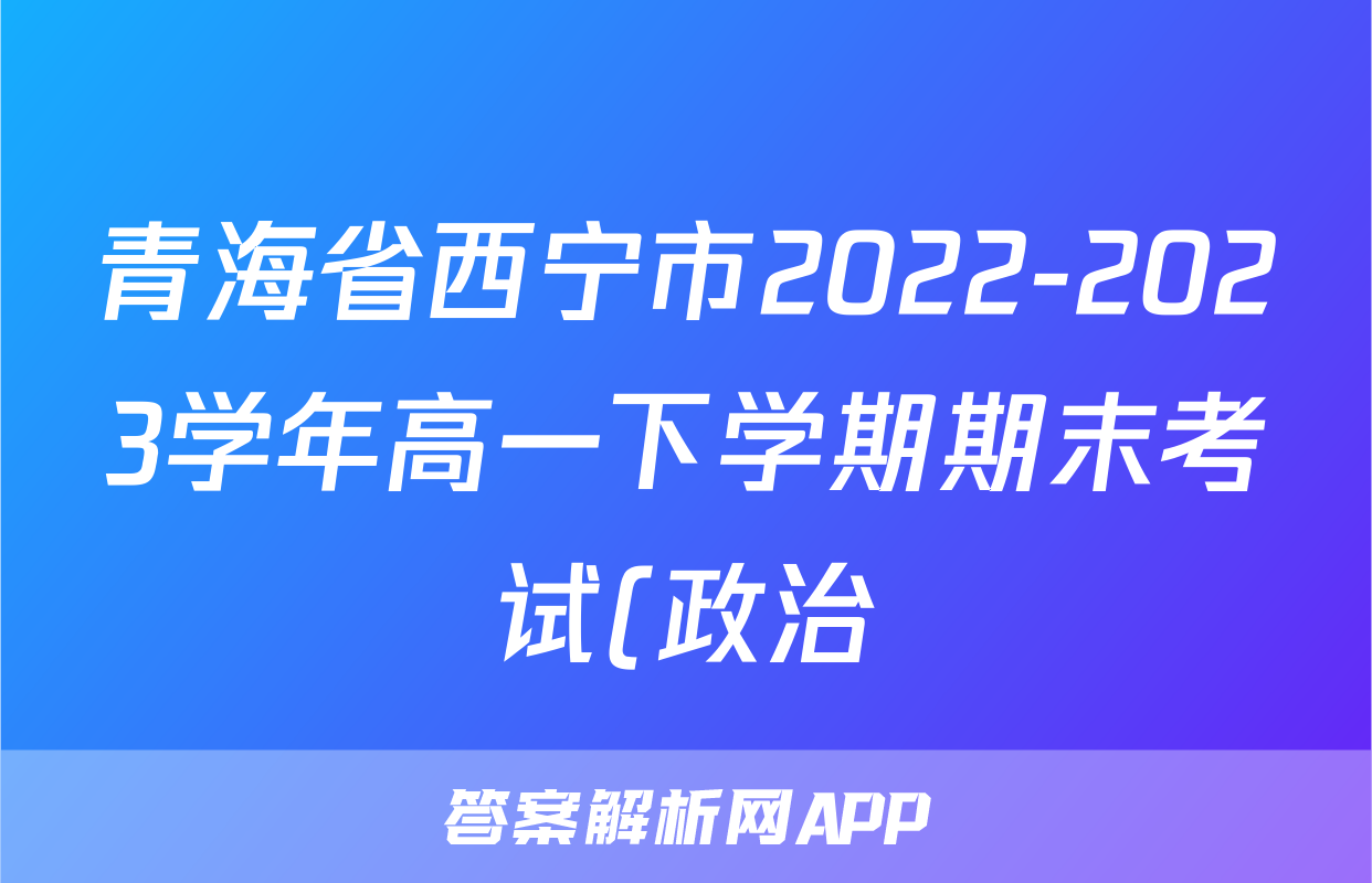 青海省西宁市2022-2023学年高一下学期期末考试(政治)考试试卷