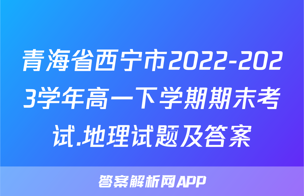 青海省西宁市2022-2023学年高一下学期期末考试.地理试题及答案