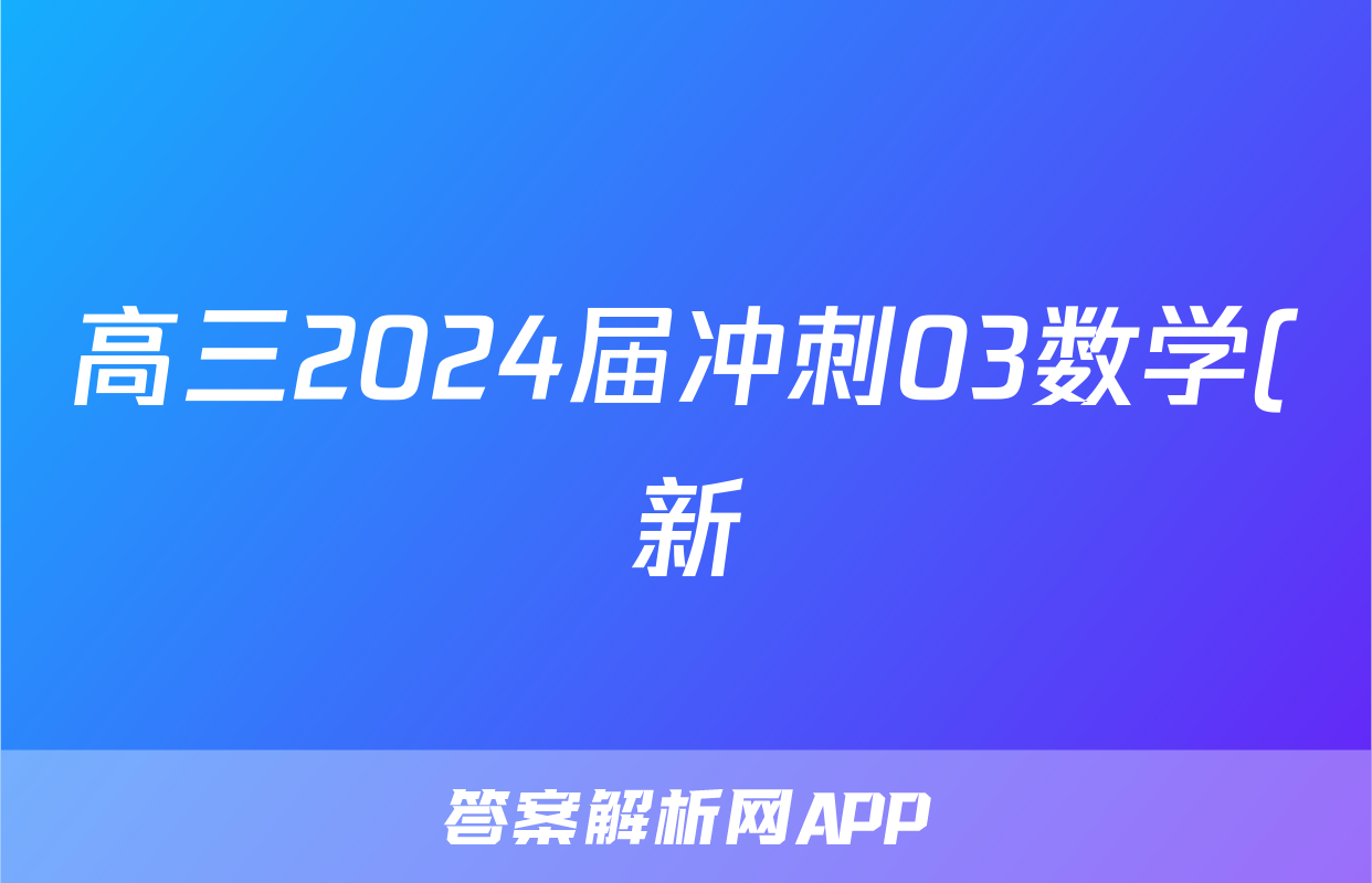 高三2024届冲刺03数学(新)答案