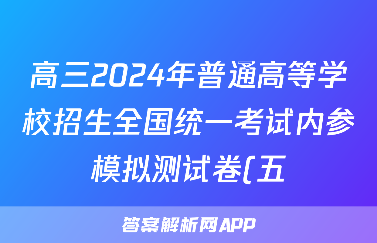 高三2024年普通高等学校招生全国统一考试内参模拟测试卷(五)5英语XKB答案