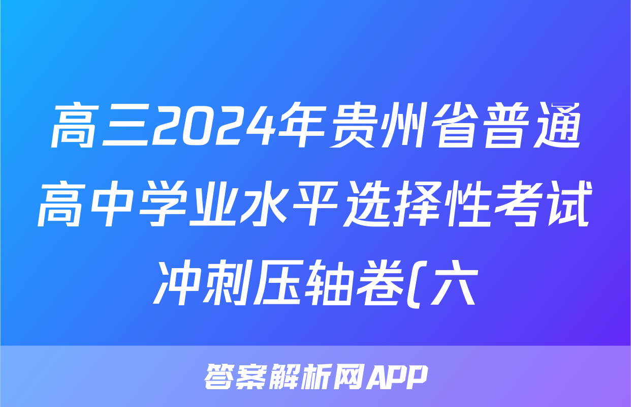 高三2024年贵州省普通高中学业水平选择性考试冲刺压轴卷(六)6政治(贵州)试题