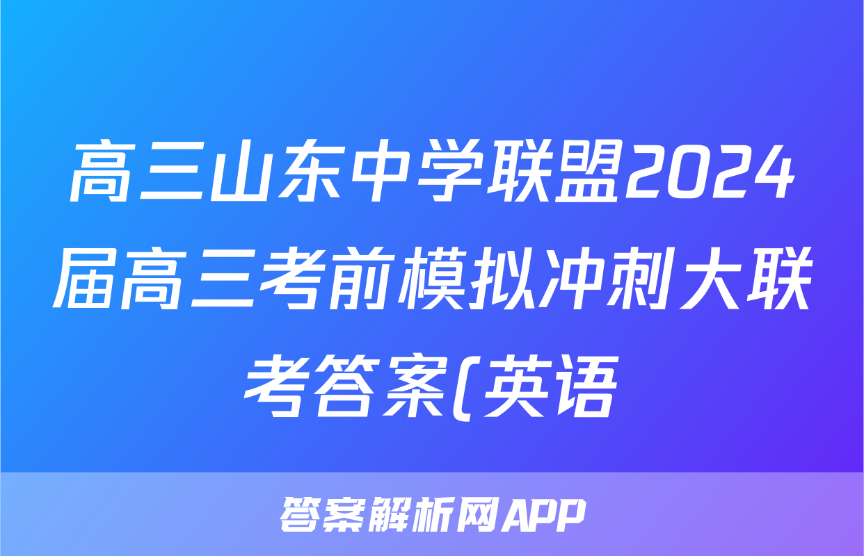 高三山东中学联盟2024届高三考前模拟冲刺大联考答案(英语)