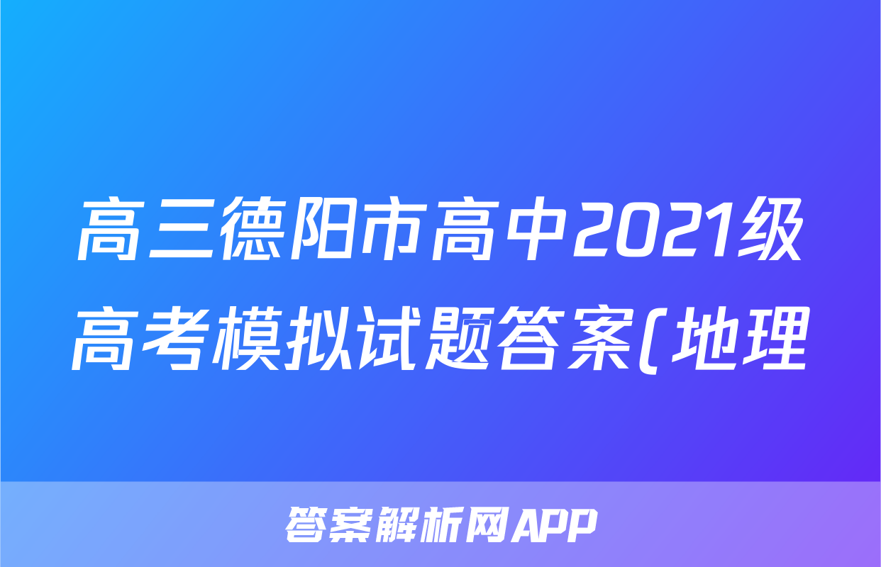 高三德阳市高中2021级高考模拟试题答案(地理)