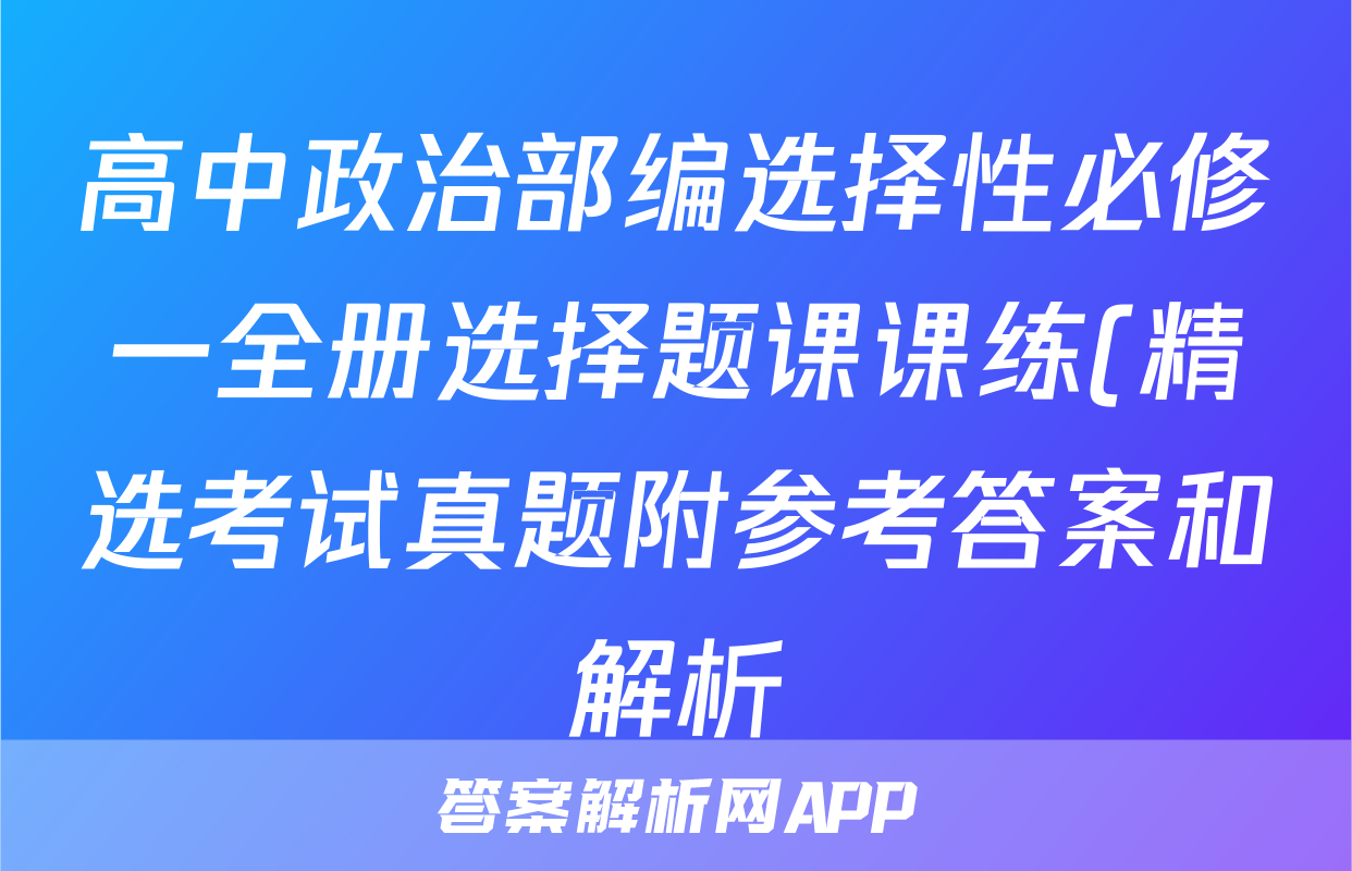 高中政治部编选择性必修一全册选择题课课练(精选考试真题附参考答案和解析)