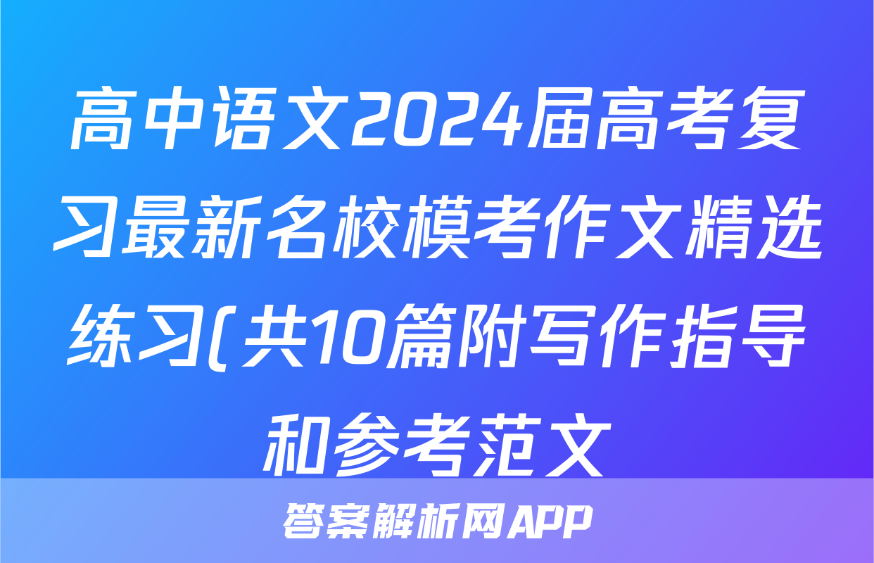 高中语文2024届高考复习最新名校模考作文精选练习(共10篇附写作指导和参考范文)