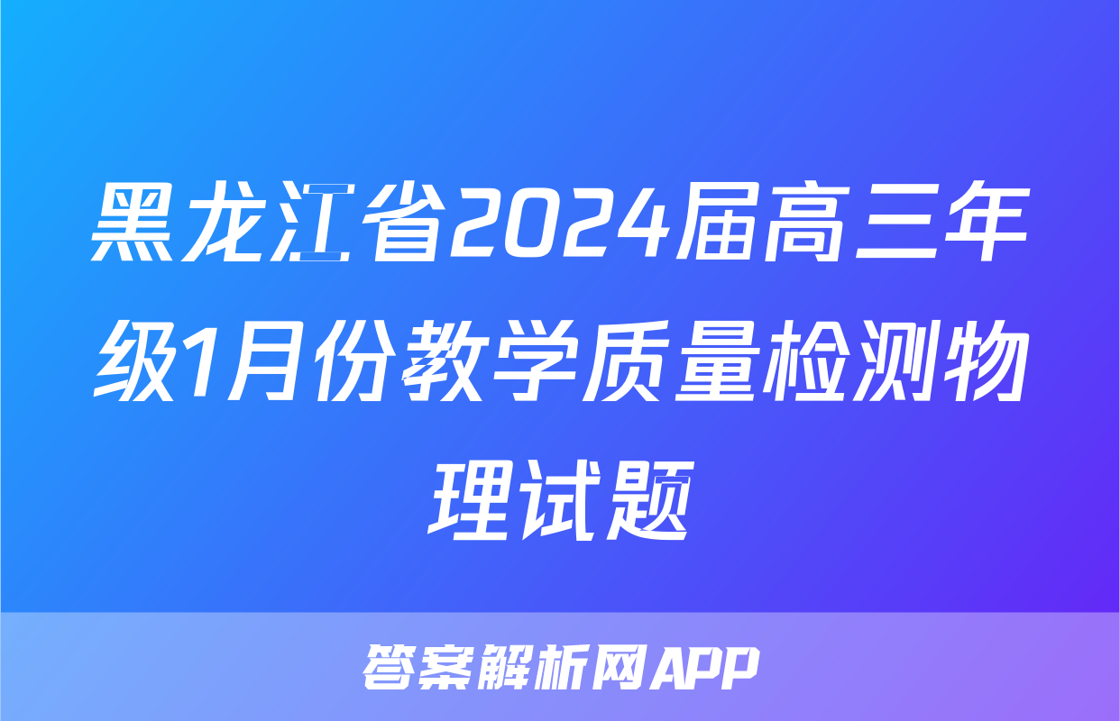 黑龙江省2024届高三年级1月份教学质量检测物理试题