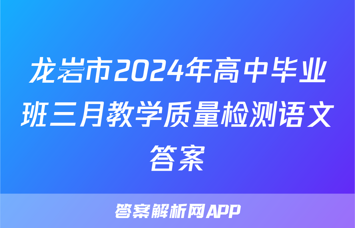 龙岩市2024年高中毕业班三月教学质量检测语文答案